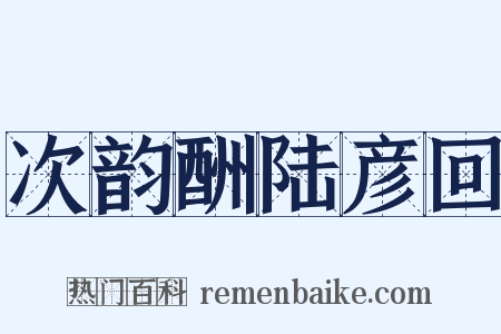 次韵酬陆彦回是什么意思的图片